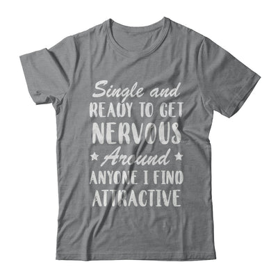 Single And Ready To Get Nervous Around Anyone T-Shirt & Hoodie | Teecentury.com