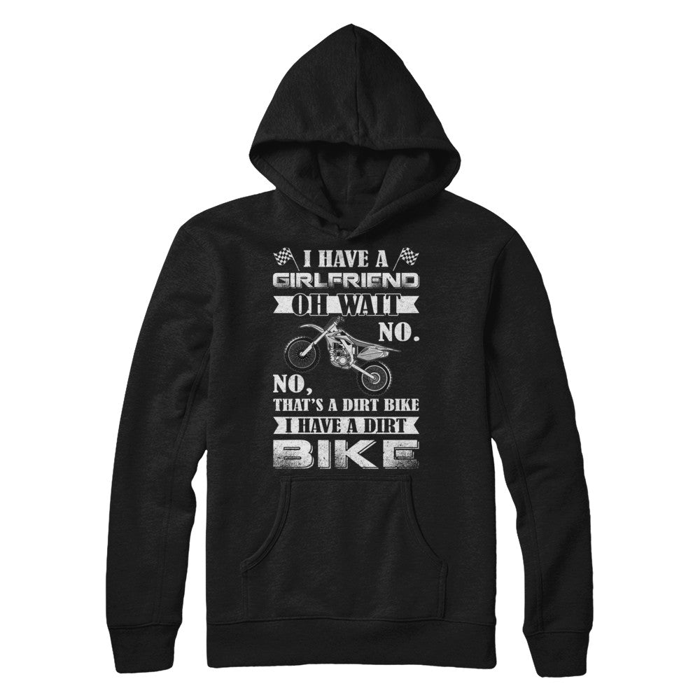 I Have A Girlfriend Oh Wait No No That's A Dirt Bike T-Shirt & Hoodie | Teecentury.com