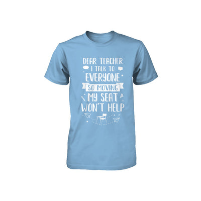 Dear Teacher I Talk To Everyone So Moving My Seat Youth Youth Shirt | Teecentury.com