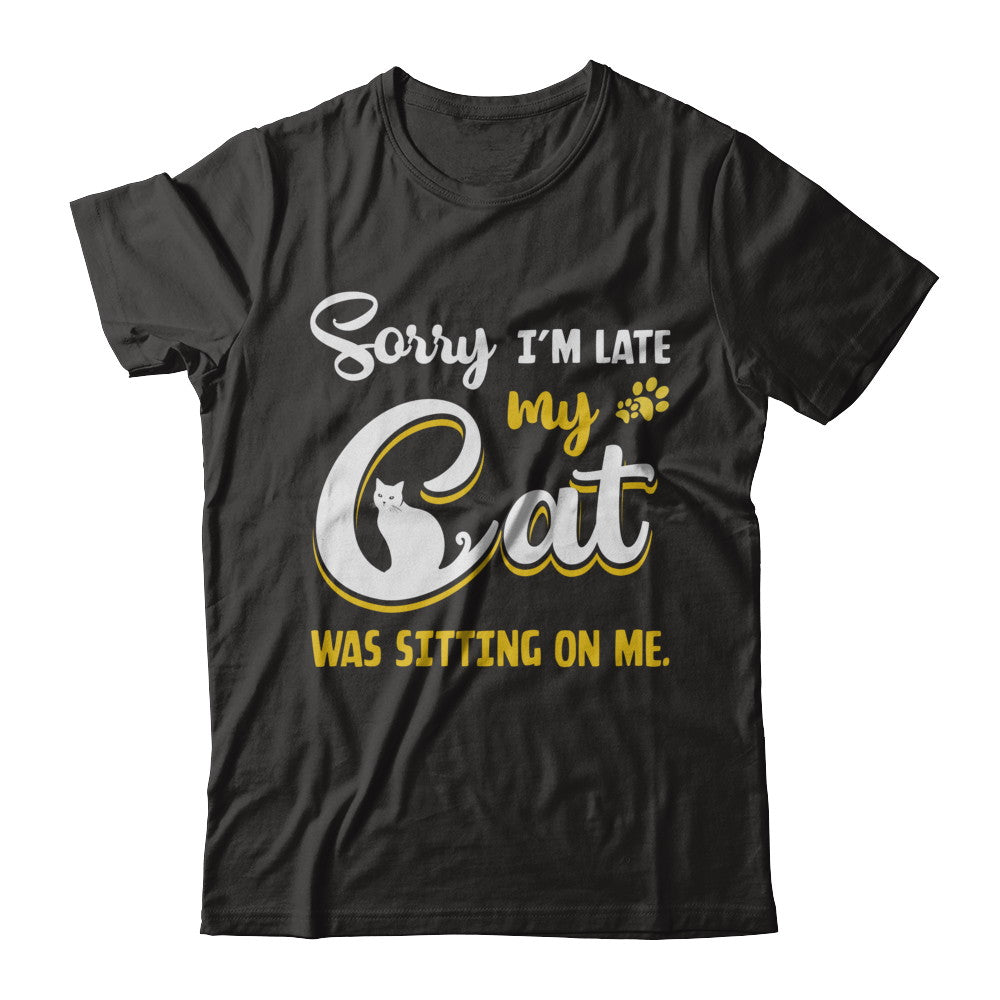Sorry I'm Late My Cat Was Sitting On Me T-Shirt & Hoodie | Teecentury.com