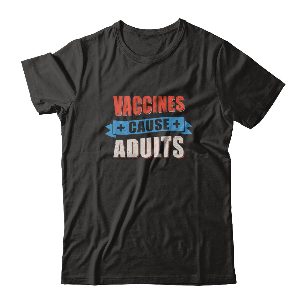 Vaccines Cause Adults T-Shirt & Tank Top | Teecentury.com
