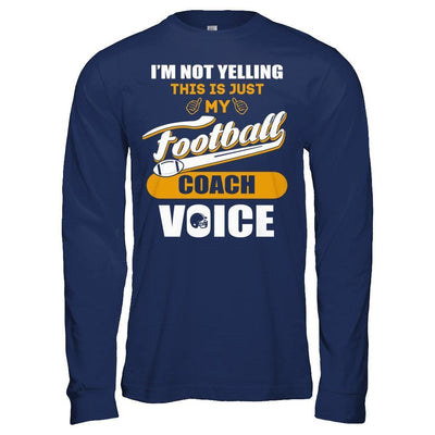 I'm Not Yelling This Is Just My Football Coach Voice T-Shirt & Hoodie | Teecentury.com