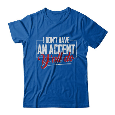 I Don't Have An Accent Y'all Do T-Shirt & Hoodie | Teecentury.com
