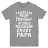 I Asked God For A Partner In Crime He Sent Me Crazy Papa Youth Youth Shirt | Teecentury.com