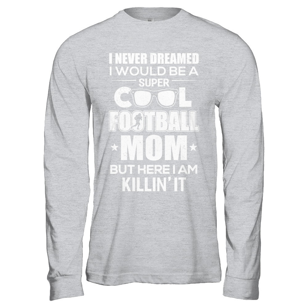 Never Dreamed I Would Be A Cool Football Mom Mothers Day T-Shirt & Hoodie | Teecentury.com