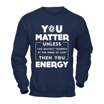 You Matter Then You Energy T-Shirt & Hoodie | Teecentury.com
