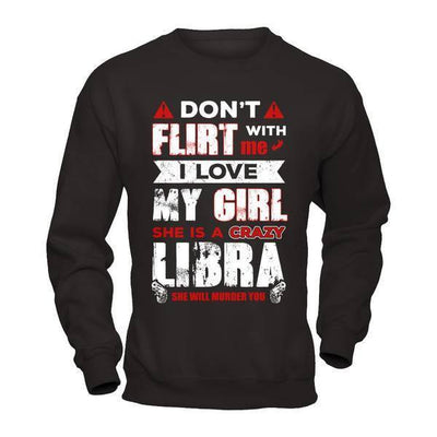 Don't Flirt With Me I Love My Girl She Is A Crazy Libra T-Shirt & Hoodie | Teecentury.com