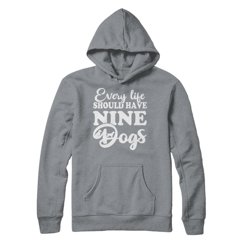 Every Life Should Have Nine Dogs T-Shirt & Hoodie | Teecentury.com