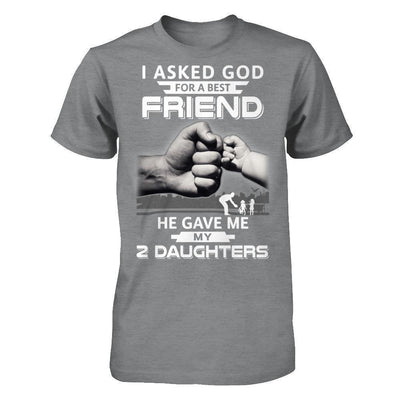 I Asked God For A Best Friend He Gave Me My Two Daughters T-Shirt & Hoodie | Teecentury.com