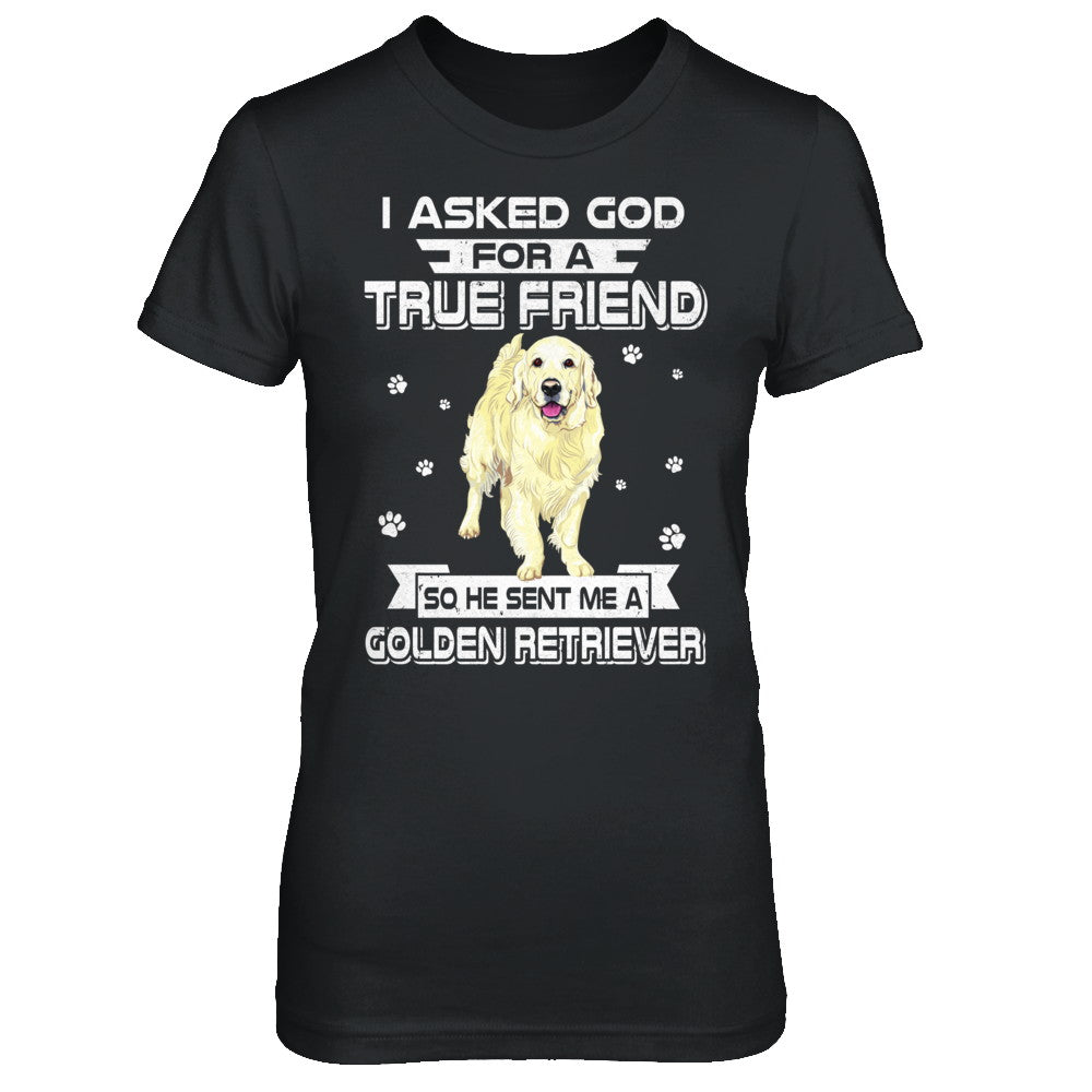 I Asked God For A True Friend So Sent Me Golden Retriever Dog T-Shirt & Hoodie | Teecentury.com