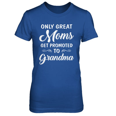 Only Great Moms Get Promoted To Grandma Mothers Day T-Shirt & Hoodie | Teecentury.com