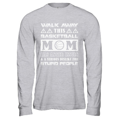 Walk Away This Basketball Mom Has Anger Issues T-Shirt & Hoodie | Teecentury.com