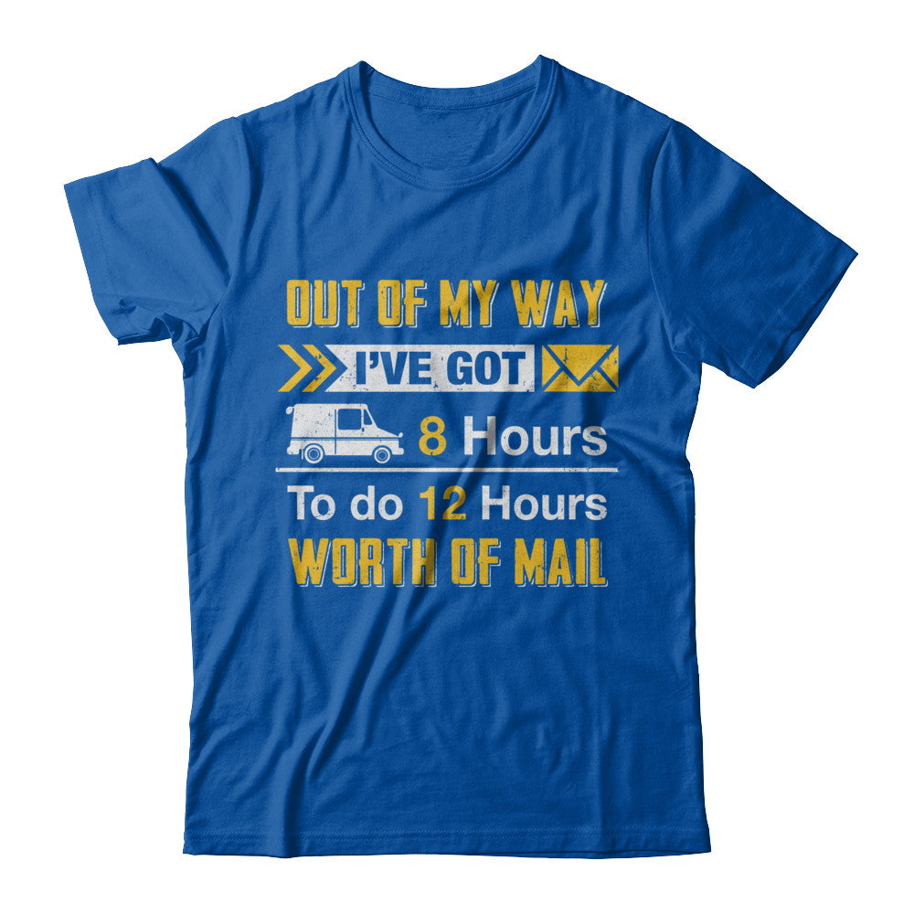 Mailman Out Of My Way I've Got 8 Hours To Do 12 Hours T-Shirt & Hoodie | Teecentury.com