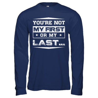 You Are Not My First Or My Last T-Shirt & Hoodie | Teecentury.com