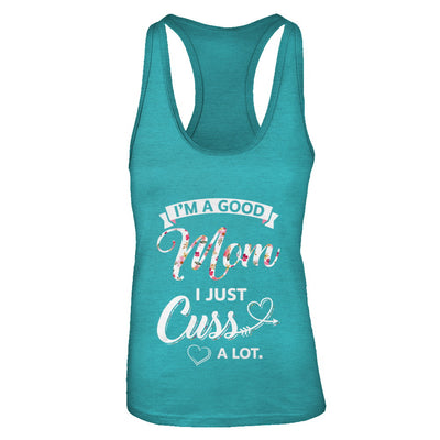 I'm A Good Mom I Just Cuss A Lot Mothers Day T-Shirt & Tank Top | Teecentury.com