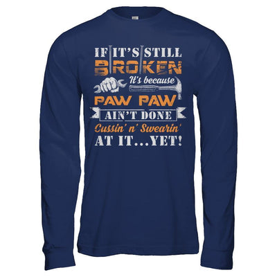 If It's Still Broken It's Because Paw Paw Ain't Done T-Shirt & Hoodie | Teecentury.com