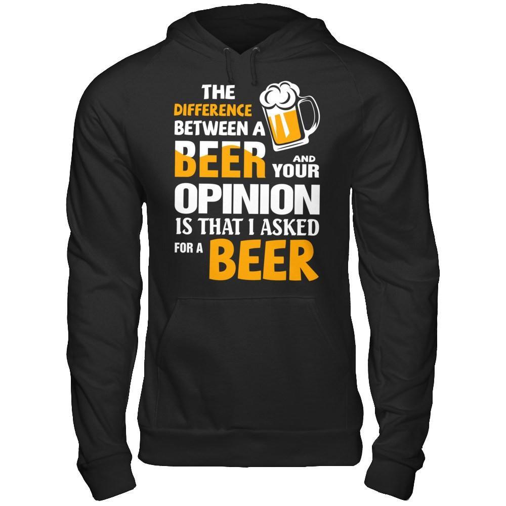 The Difference Between A Beer And Your Opinion T-Shirt & Hoodie | Teecentury.com