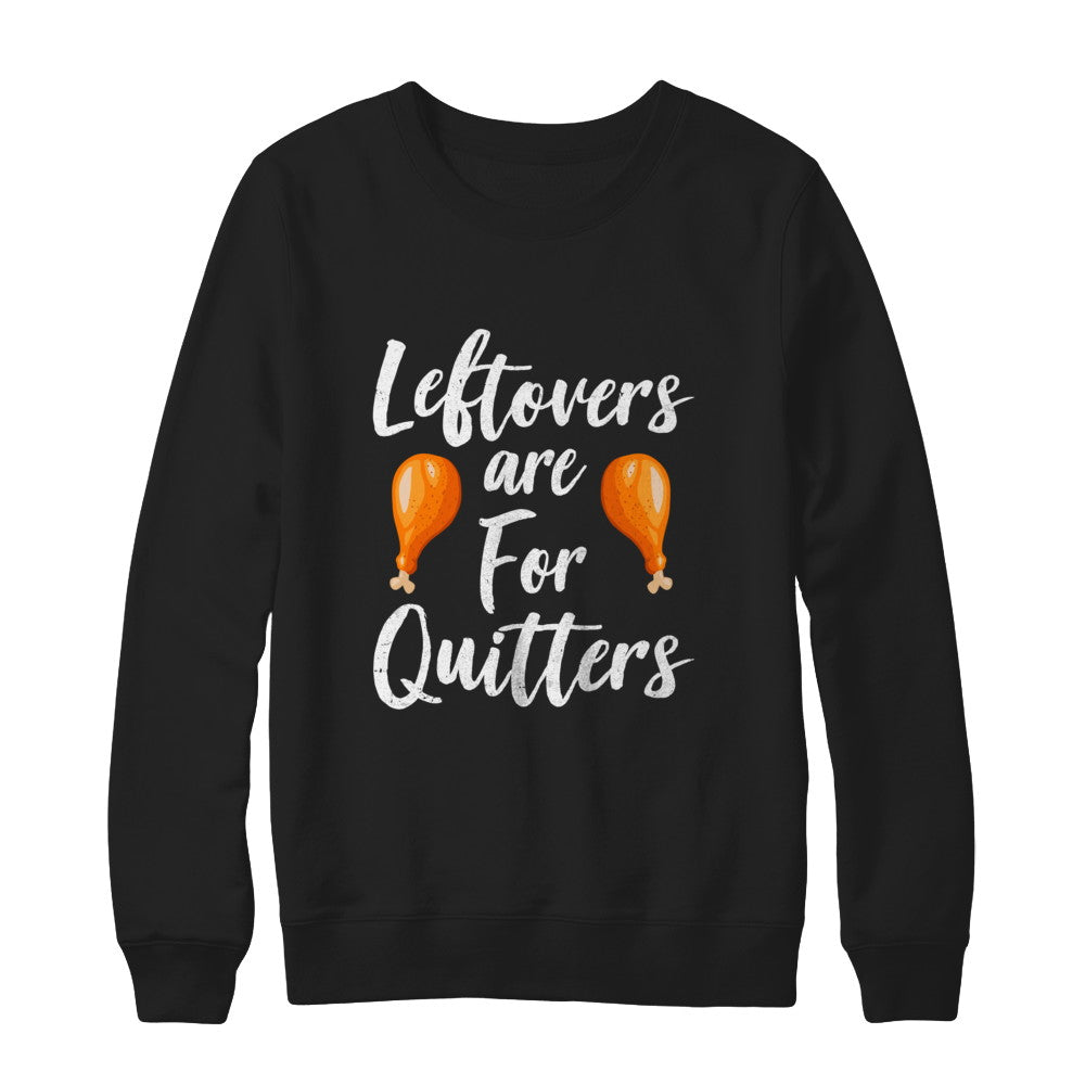 Leftovers Are For Quitters Turkey Thanksgiving Day T-Shirt & Sweatshirt | Teecentury.com