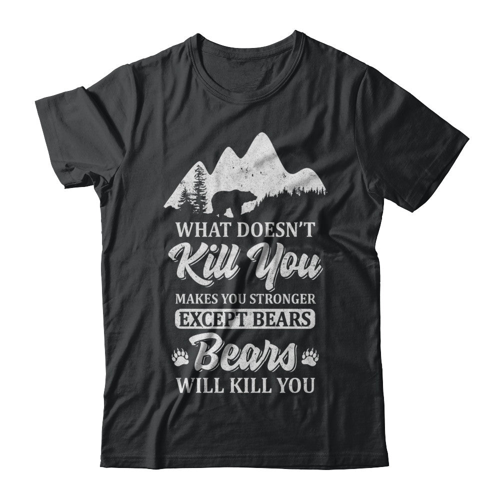What Doesn't Kill You Makes You Stronger Except Bears T-Shirt & Hoodie | Teecentury.com