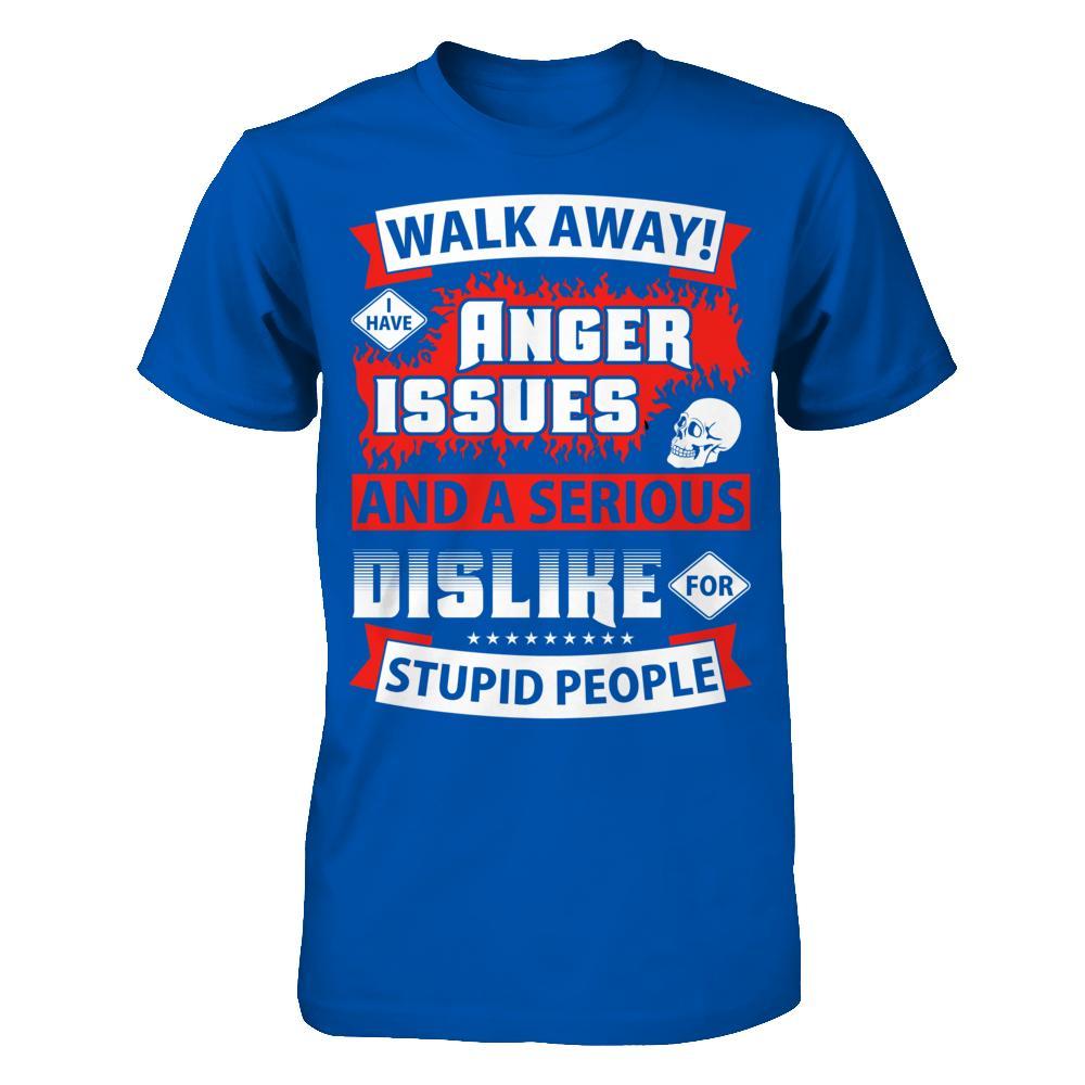 I Have Anger Issues And A Serious Dislike For Stupid People T-Shirt & Hoodie | Teecentury.com