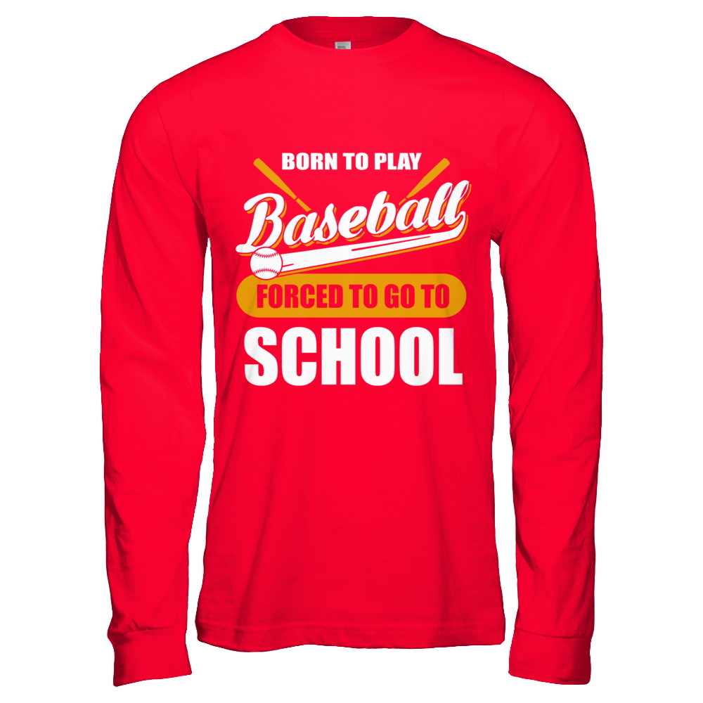 Born To Play Baseball Forced To Go To School T-Shirt & Hoodie | Teecentury.com