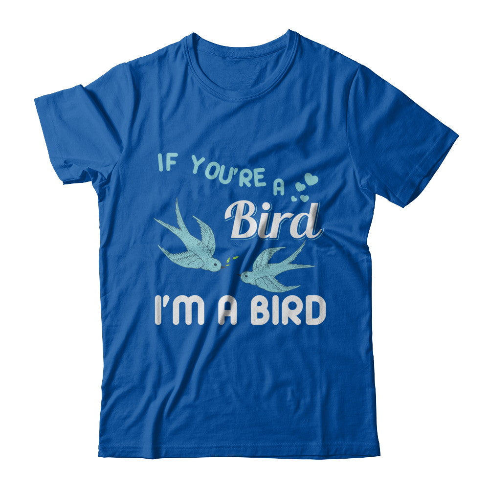 If You're A Bird I'm A Bird Couple Valentine Day Gift T-Shirt & Hoodie | Teecentury.com