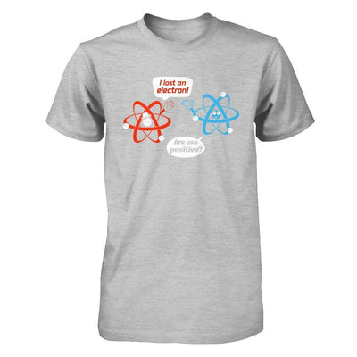 I Lost An Electron Are You Positive T-Shirt & Hoodie | Teecentury.com