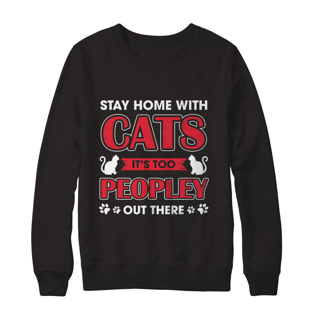 Stay Home With Cats It's Too Peopley Out There T-Shirt & Sweatshirt | Teecentury.com