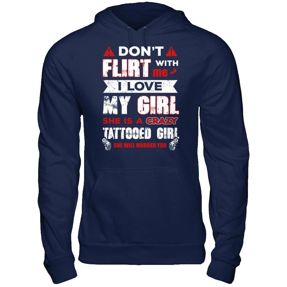 Don't Flirt With Me I Love My Girl She Is A Crazy Tattooed Girl T-Shirt & Hoodie | Teecentury.com