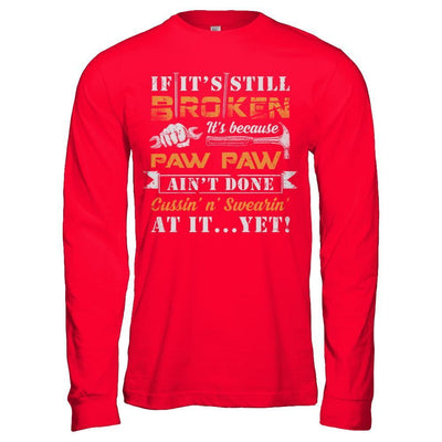 If It's Still Broken It's Because Paw Paw Ain't Done T-Shirt & Hoodie | Teecentury.com