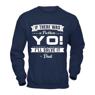 If There Was A Problem Yo I'll Solve It Dad Lover T-Shirt & Hoodie | Teecentury.com