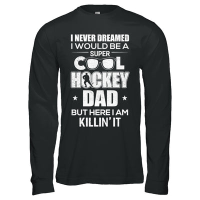 Never Dreamed I Would Be A Cool Hockey Dad Fathers Day T-Shirt & Hoodie | Teecentury.com