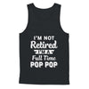 I'm Not Retired I'm A Full Time Pop Pop Fathers Day T-Shirt & Hoodie | Teecentury.com