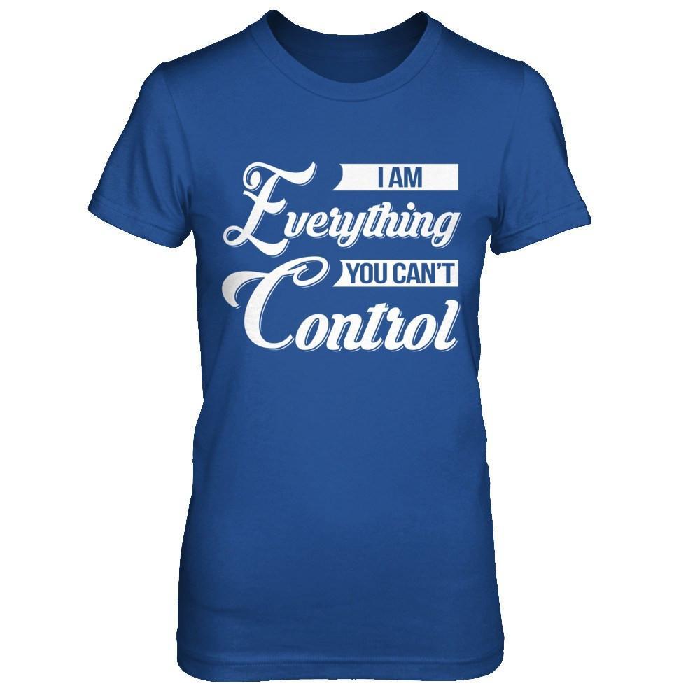 I'm Everything You Can't Control T-Shirt & Hoodie | Teecentury.com