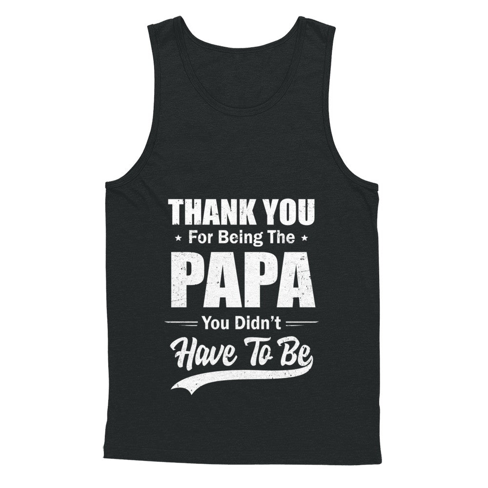 Thank You For Being The Papa You Didnt Have To Be Fathers Day T-Shirt & Hoodie | Teecentury.com