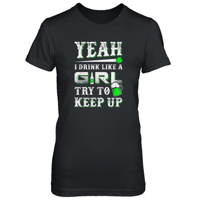 Yeah I Drink Like A Girl Try To Keep Up St Patrick Day T-Shirt & Tank Top | Teecentury.com