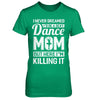 I Never Dreamed I'd Be A Sexy Dance Mom Mothers Day T-Shirt & Hoodie | Teecentury.com