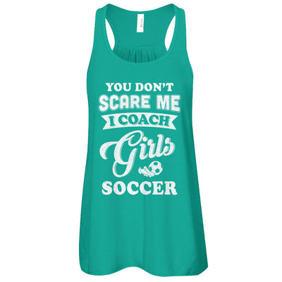 You Don't Scare Me I Coach Girls Soccer T-Shirt & Tank Top | Teecentury.com