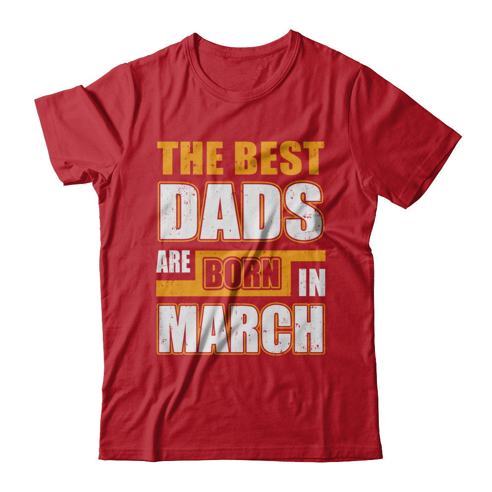 The Best Dads Are Born In March T-Shirt & Hoodie | Teecentury.com