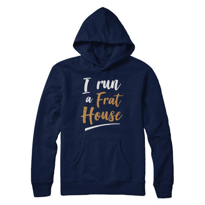 I Run A Frat House T-Shirt & Hoodie | Teecentury.com