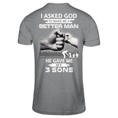 I Asked God To Make Me A Better Man He Gave Me My Three Sons T-Shirt & Hoodie | Teecentury.com