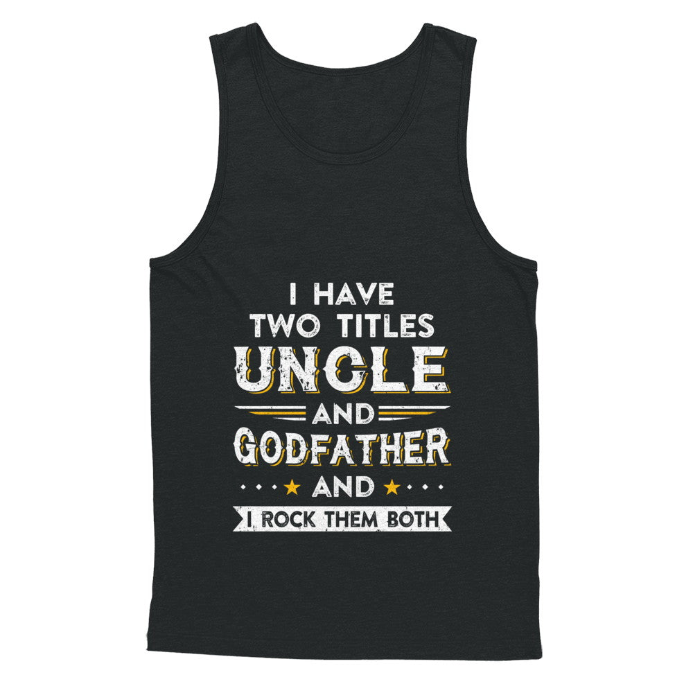 I Have Two Titles Uncle And God-Father I Rock Them Both T-Shirt & Hoodie | Teecentury.com