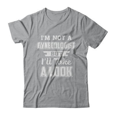 I'm Not A Gynecologist But I'll Take A Look T-Shirt & Hoodie | Teecentury.com