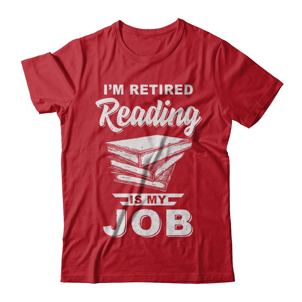 I'm Retired Reading Is My Job Read Books T-Shirt & Hoodie | Teecentury.com