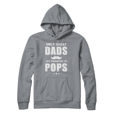 Only Great Dads Get Promoted To Pops Fathers Day T-Shirt & Hoodie | Teecentury.com