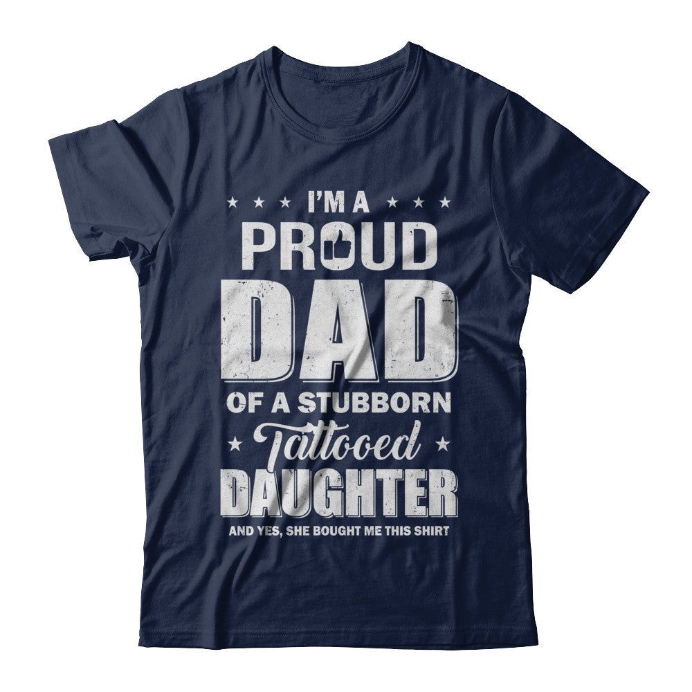 I Am A Proud Dad Of A Stubborn Tattooed Daughter T-Shirt & Hoodie | Teecentury.com