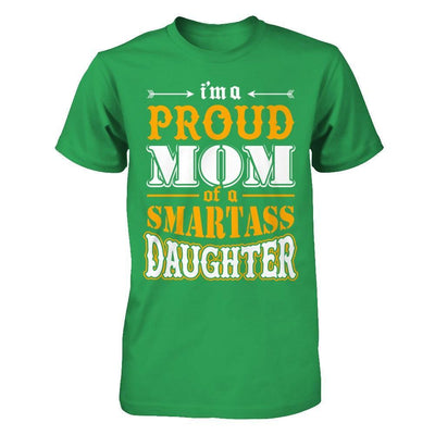 I'm A Proud Mom Of A Smartass Daughter T-Shirt & Hoodie | Teecentury.com