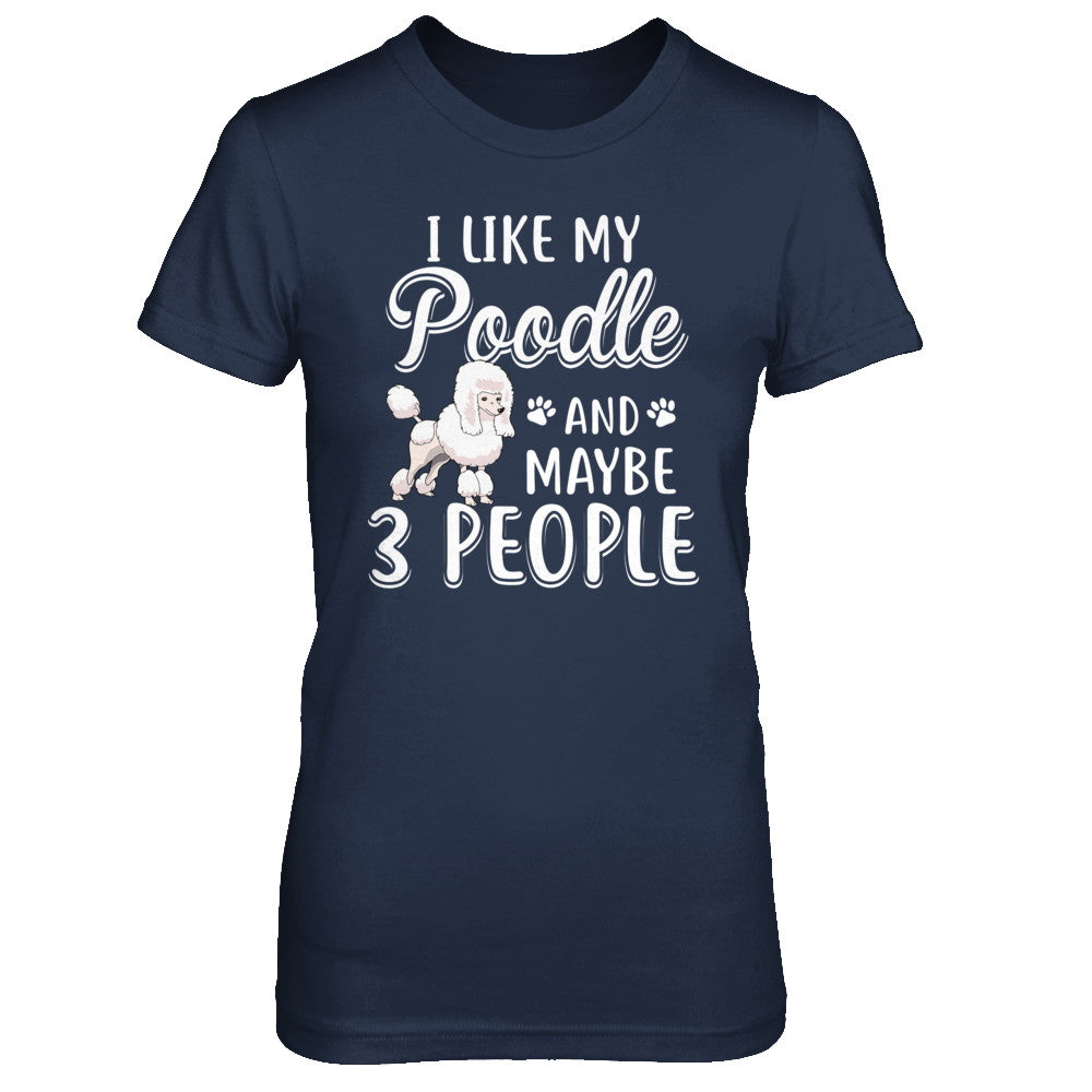 I Like My Poodle And Maybe 3 People T-Shirt & Hoodie | Teecentury.com