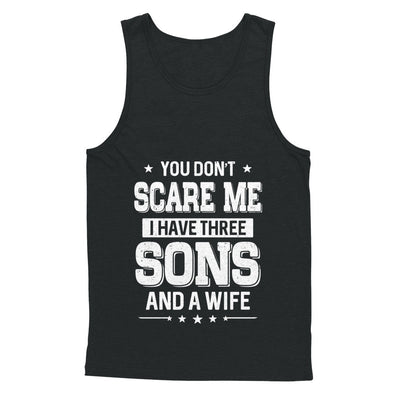 You Don't Scare Me I Have Three Sons And A Wife Fathers Day T-Shirt & Hoodie | Teecentury.com