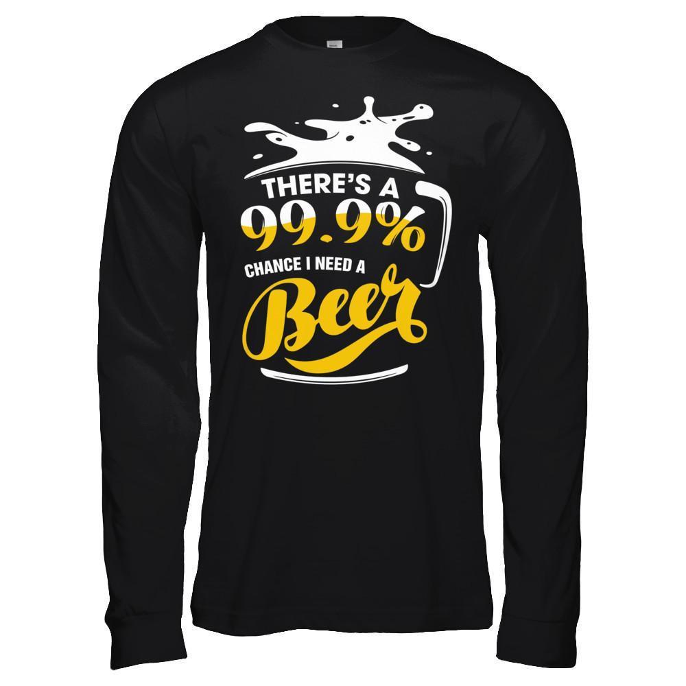 There's A 99,9% Chance I Need A Beer T-Shirt & Hoodie | Teecentury.com